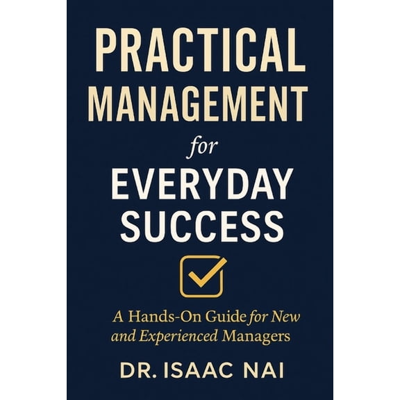 Management Practical Management for Everyday Success: A Hands-On Guide for New and Experienced Managers, Book 1, (Paperback)