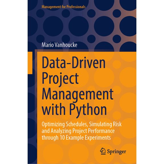 Management for Professionals Data-Driven Project Management with Python: Optimizing Schedules, Simulating Risk and Analyzing Project Performance Thro, (Hardcover)