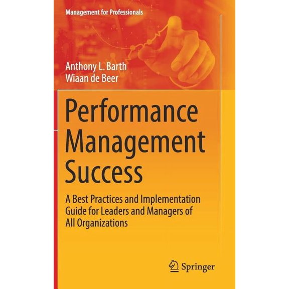 Management for Professionals Performance Management Success: A Best Practices and Implementation Guide for Leaders and Managers of All Organizations, (Hardcover)