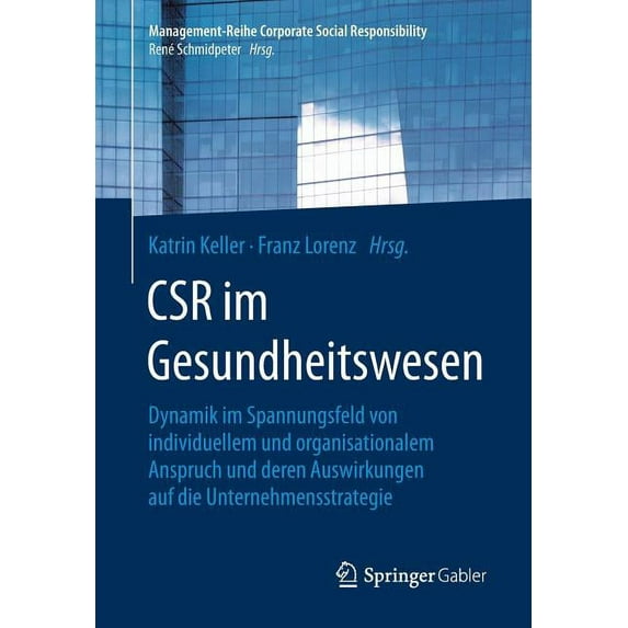 Management-Reihe Corporate Social Respon Csr Im Gesundheitswesen: Dynamik Im Spannungsfeld Von Individuellem Und Organisationalem Anspruch Und Deren Auswirkungen, (Paperback)
