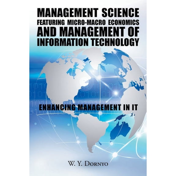 Management Science Featuring Micro-Macro Economics and Management of Information Technology: Enhancing Management in It (Paperback)