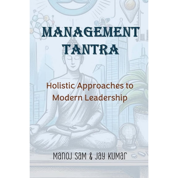 Management Tantra: Holistic Approaches to Modern Leadership, (Paperback)