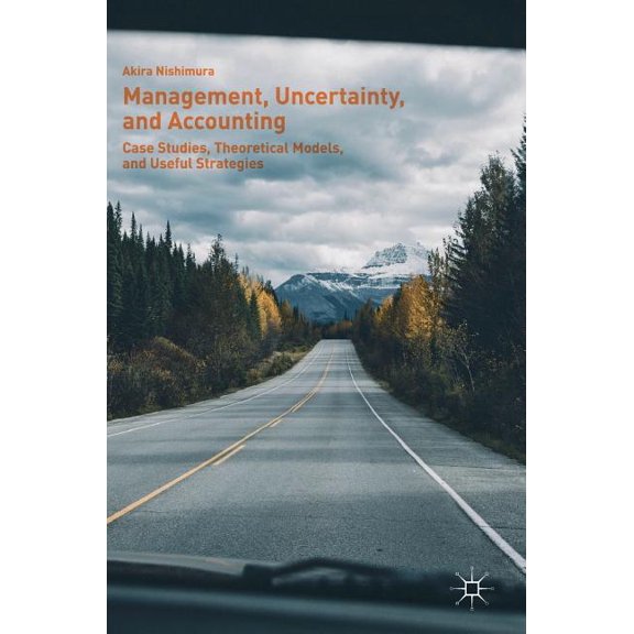 Management, Uncertainty, and Accounting: Case Studies, Theoretical Models, and Useful Strategies, (Hardcover)
