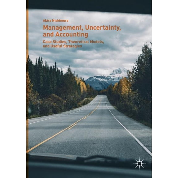 Management, Uncertainty, and Accounting: Case Studies, Theoretical Models, and Useful Strategies, (Paperback)