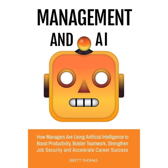 Leadership and AI Management and AI: How Managers Are Using Artificial Intelligence to Boost Productivity, Bolster Teamwork, Strengthen Jo, Book 5, (Paperback)