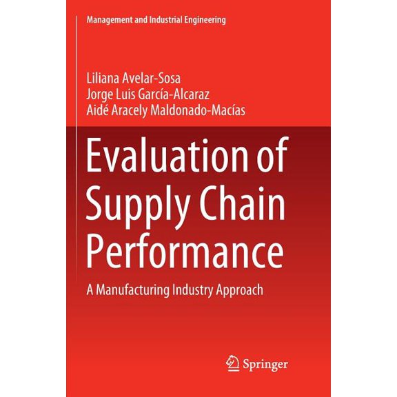 Management and Industrial Engineering Evaluation of Supply Chain Performance: A Manufacturing Industry Approach, (Paperback)