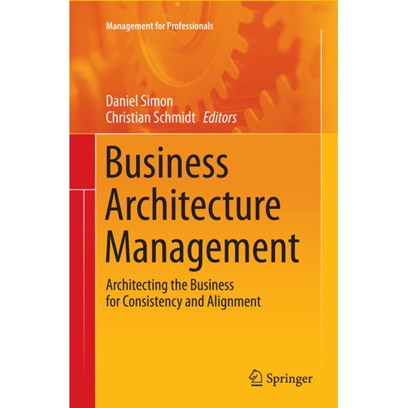 Management for Professionals Business Architecture Management: Architecting the Business for Consistency and Alignment, (Paperback)