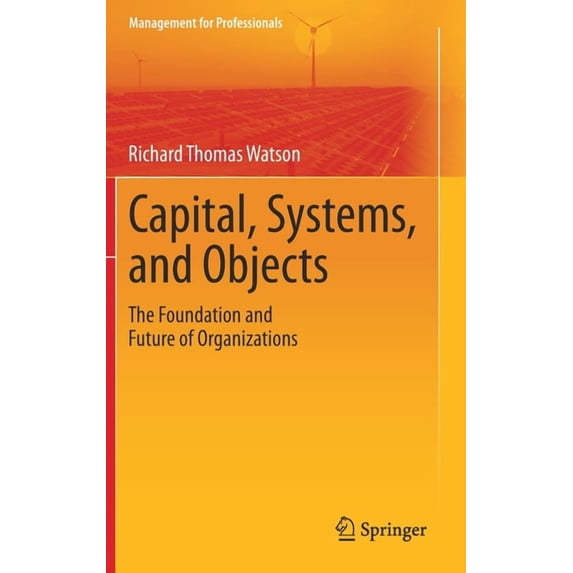 Management for Professionals Capital, Systems, and Objects: The Foundation and Future of Organizations, (Hardcover)