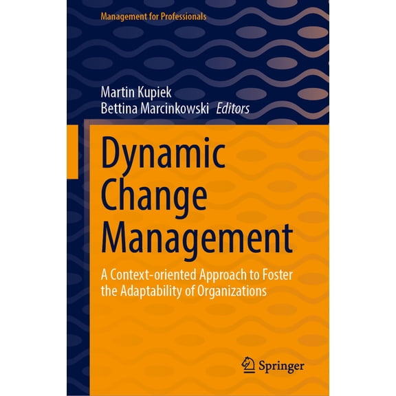 Management for Professionals Dynamic Change Management: A Context-Oriented Approach to Foster the Adaptability of Organizations, (Hardcover)