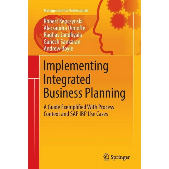 Management for Professionals Implementing Integrated Business Planning: A Guide Exemplified with Process Context and SAP IBP Use Cases, (Paperback)