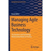 Management for Professionals Managing Agile Business Technology The Business and Technology Relationship Model in Practice, Paperback