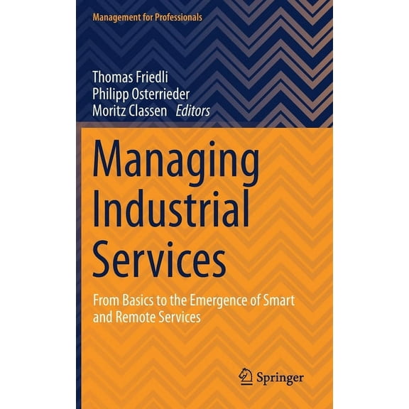 Management for Professionals Managing Industrial Services: From Basics to the Emergence of Smart and Remote Services, (Hardcover)