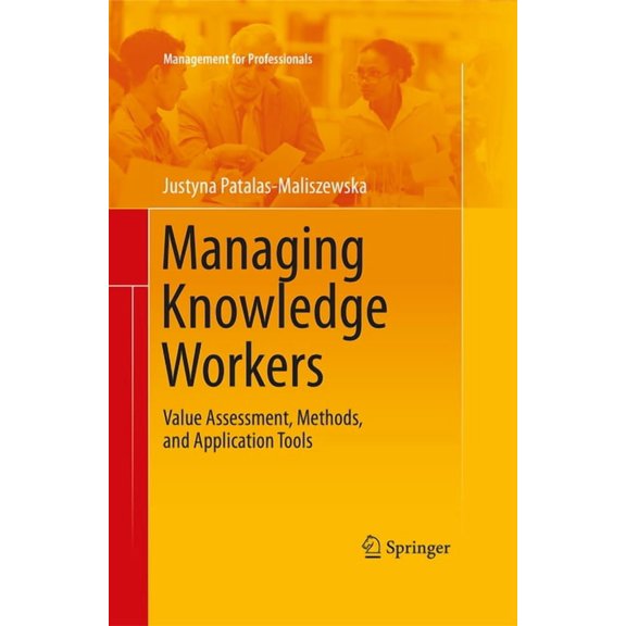 Management for Professionals Managing Knowledge Workers: Value Assessment, Methods, and Application Tools, (Paperback)