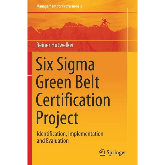 Management for Professionals Six SIGMA Green Belt Certification Project: Identification, Implementation and Evaluation, (Paperback)
