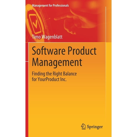 Management for Professionals Software Product Management: Finding the Right Balance for Yourproduct Inc., (Hardcover)
