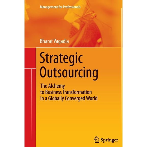 Management for Professionals Strategic Outsourcing: The Alchemy to Business Transformation in a Globally Converged World, (Paperback)