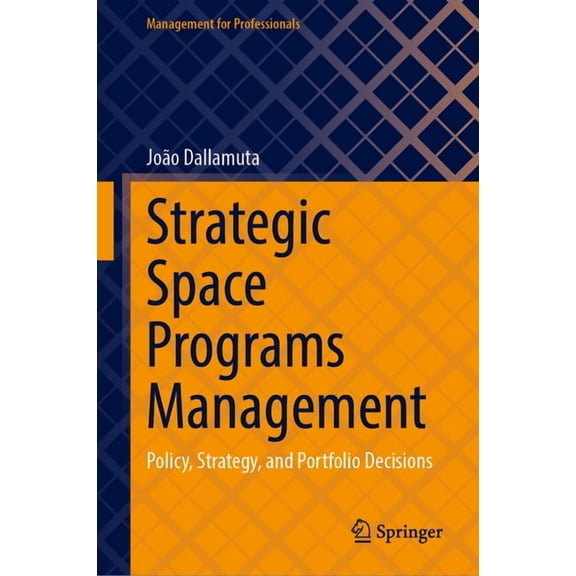 Management for Professionals Strategic Space Programs Management: Policy, Strategy, and Portfolio Decisions, (Hardcover)