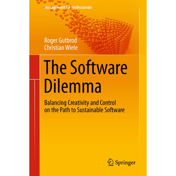 Management for Professionals The Software Dilemma: Balancing Creativity and Control on the Path to Sustainable Software, (Paperback)