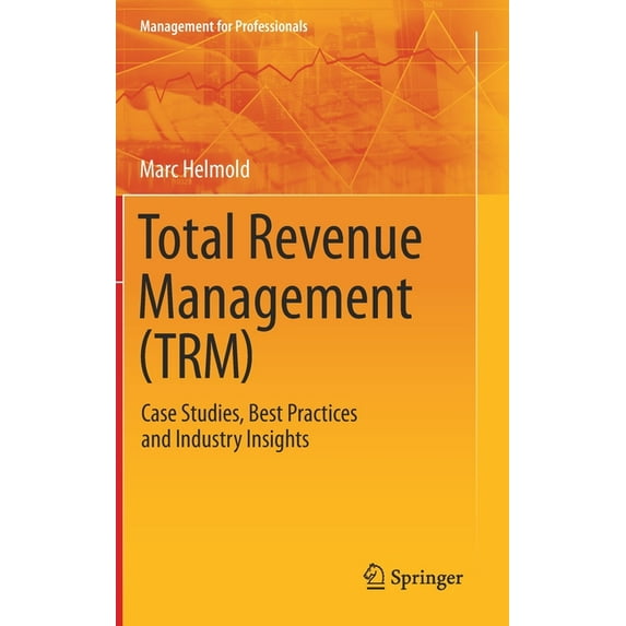 Management for Professionals Total Revenue Management (Trm): Case Studies, Best Practices and Industry Insights, (Hardcover)