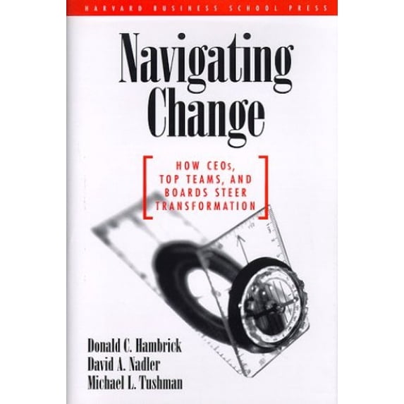 Pre-Owned Navigating Change: How Ceos, Top Teams, and Boards Steer Transformation (Management of Innovation and Change) (Hardcover) 0875847846 9780875847849