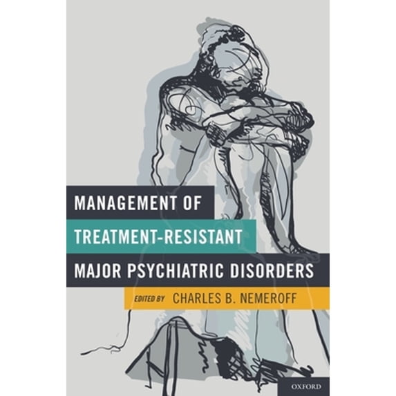 Pre-Owned Management of Treatment-Resistant Major Psychiatric Disorders (Hardcover) 0199739986 9780199739981