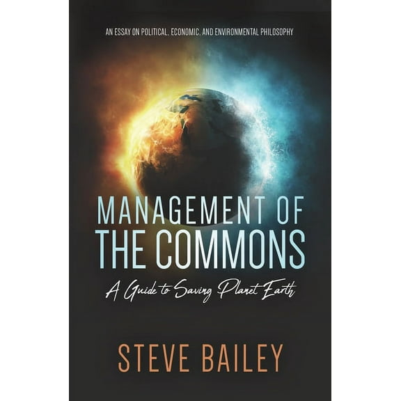 Management of the Commons - A Guide to Saving Planet Earth: An Essay on Political, Economic, and Environmental Philosophy (Paperback)