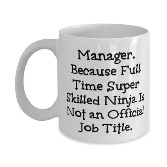 Manager Gifts For Coworkers, Manager. Because Full Time Super Skilled Ninja Is Not an, Nice Manager 11oz Mug, Cup From Boss, Thank you gifts for manager, Gifts to show appreciation for manager,