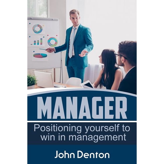 Manager: Positioning yourself to win in management Paperback 1543223184 9781543223187 John Denton