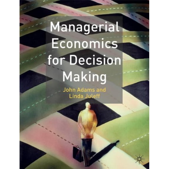 Pre-Owned Managerial Economics for Decision Making (Paperback) by John Adams, Linda Juleff