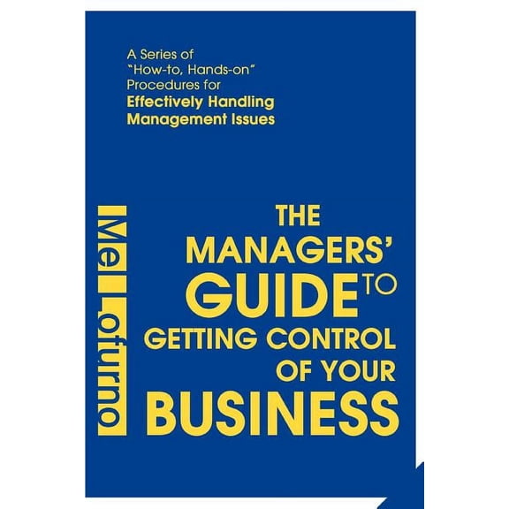The Managers' Guide to Getting Control of Your Business: A Series of How-To, Hands-On Procedures for Effectively Handling Management Issues Paperback