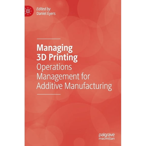 Managing 3D Printing: Operations Management for Additive Manufacturing, (Hardcover)
