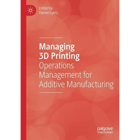 Managing 3D Printing: Operations Management for Additive Manufacturing, (Paperback)