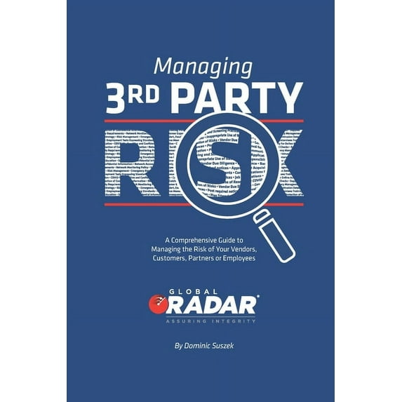 Managing 3rd Party Risk: A Comprehensive Guide to Managing the Risk of Your Vendors, Customers, (Paperback) by Dominic Suszek