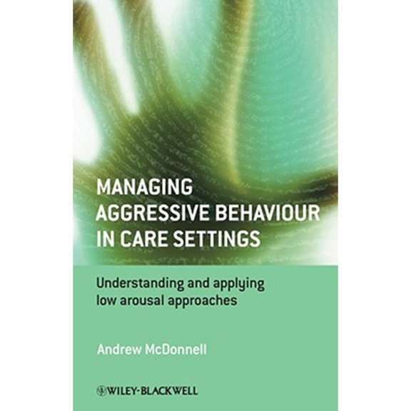 Pre-Owned Managing Aggressive Behaviour in Care Settings: Understanding and Applying Low Arousal Approaches, 9780470512319, 0470512318, Paperback, 1 edition