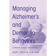 GARY JOSEPH LEBLANC Managing Alzheimer's and Dementia Behaviors: Common Sense Caregiving (Paperback)