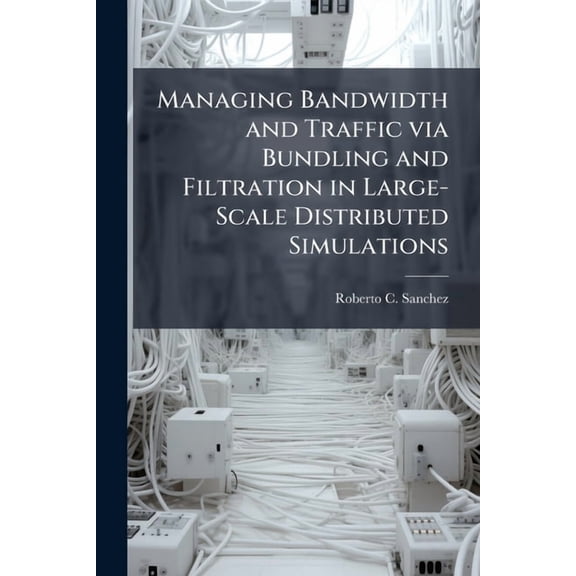 Managing Bandwidth and Traffic via Bundling and Filtration in Large-Scale Distributed Simulations, (Paperback)