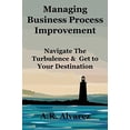 thumbnail image 1 of Pre-Owned Managing Business Process Improvement: Navigate The Turbulence and Get to Your Destination (Paperback) 154965232X 9781549652325, 1 of 1