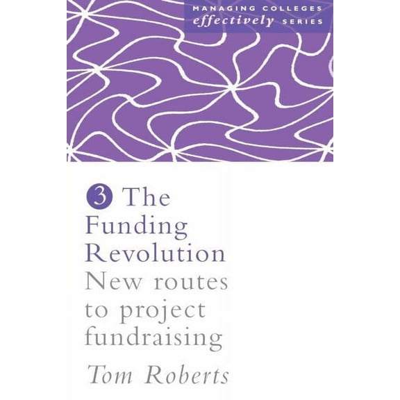 Managing Colleges Effectively Series The Funding Revolution: New Routes to Project Fundraising, Book 3, (Paperback)