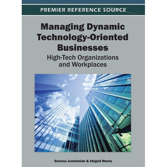 Managing Dynamic Technology-Oriented Businesses: High-Tech Organizations and Workplaces, (Hardcover)