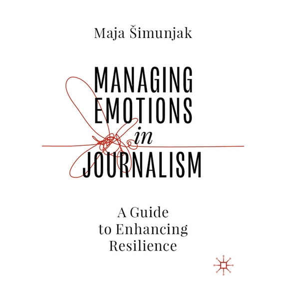 Managing Emotions in Journalism: A Guide to Enhancing Resilience, (Hardcover)