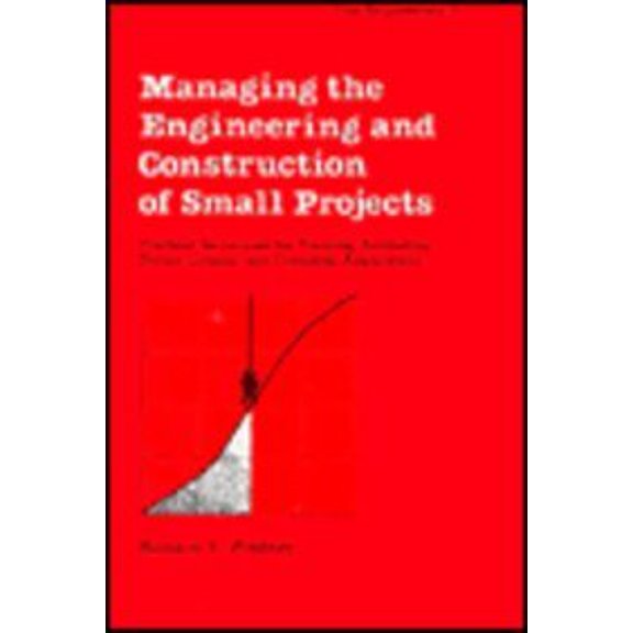 Pre-Owned Managing the Engineering and Construction of Small Projects : Practical Techniques for Planning, Estimating, Project Control and Computer Applications 9780824774172 Used