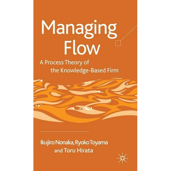 Managing Flow: A Process Theory of the Knowledge-Based Firm, (Hardcover)
