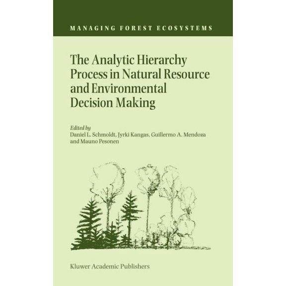 Managing Forest Ecosystems The Analytic Hierarchy Process in Natural Resource and Environmental Decision Making, Book 3, (Hardcover)