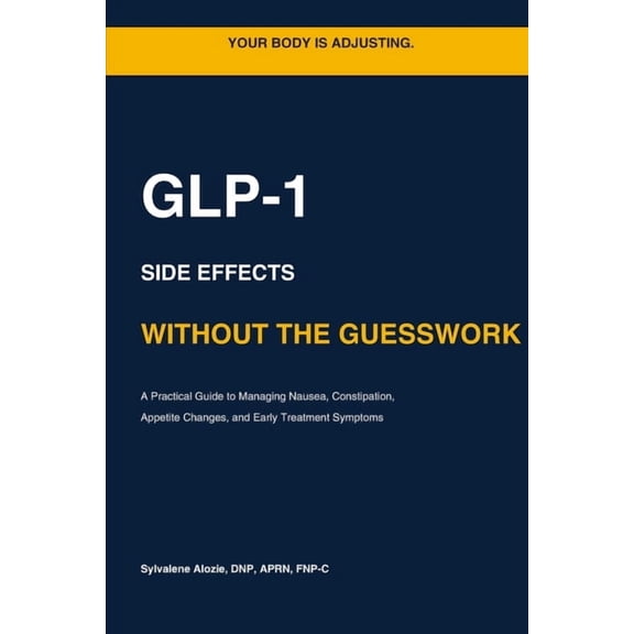 Managing GLP-1 Side Effects: A Practical Guide to Nausea, Constipation, Appetite Changes, and Early Treatment Symptoms, (Paperback)