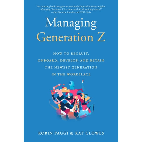 Managing Generation Z: How to Recruit, Onboard, Develop, and Retain the Newest Generation in the Workplace, (Paperback)