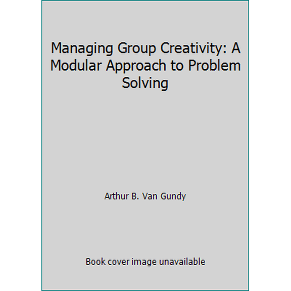 Pre-Owned Managing Group Creativity: A Modular Approach to Problem Solving (Hardcover) 081445545X 9780814455456