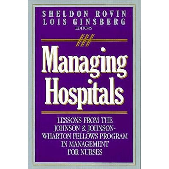 Pre-Owned Managing Hospitals: Lessons from the Johnson & Johnson--Wharton Fellows Program in Management for Nurses (JOSSEY BASS/AHA PRESS SERIES) (Hardcover) 1555423809 9781555423803