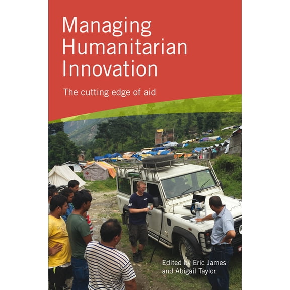 Managing Humanitarian Innovation: The Cutting Edge of Aid, (Paperback)