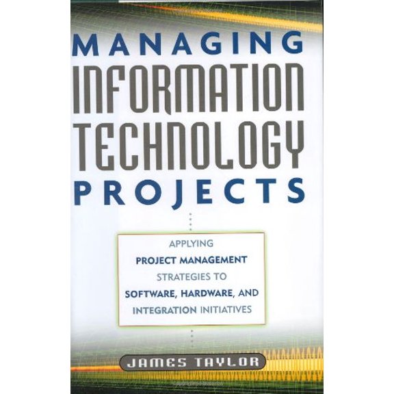Pre-Owned Managing Information Technology Projects: Applying Project Management Strategies to Software, Hardware, and Integration Initiatives (Hardcover) 0814408117 9780814408117