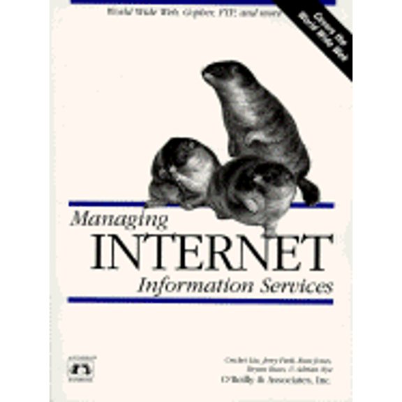 Managing Internet Information Services: World Wide Web, Gopher, Ftp, and More (Paperback) by Cricket Liu, Jerry Peek, Adrian Nye